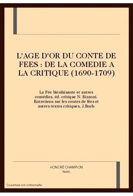 L'AGE D'OR DU CONTE DE FEES: DE LA COMEDIE A LA CRITIQUE 1690-1709. BIBLIOTHEQUE DES GENIES ET DES FEES