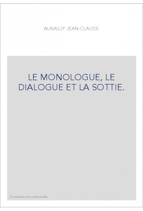 LE MONOLOGUE, LE DIALOGUE ET LA SOTTIE.