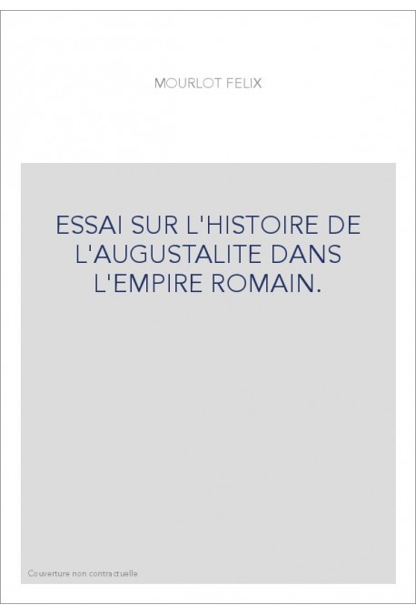 ESSAI SUR L'HISTOIRE DE L'AUGUSTALITE DANS L'EMPIRE ROMAIN.