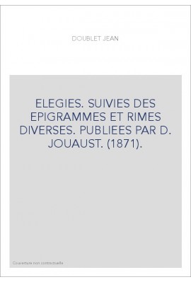 ELEGIES. SUIVIES DES EPIGRAMMES ET RIMES DIVERSES. PUBLIEES PAR D. JOUAUST. (1871).