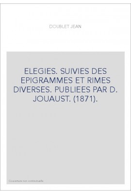 ELEGIES. SUIVIES DES EPIGRAMMES ET RIMES DIVERSES. PUBLIEES PAR D. JOUAUST. (1871).