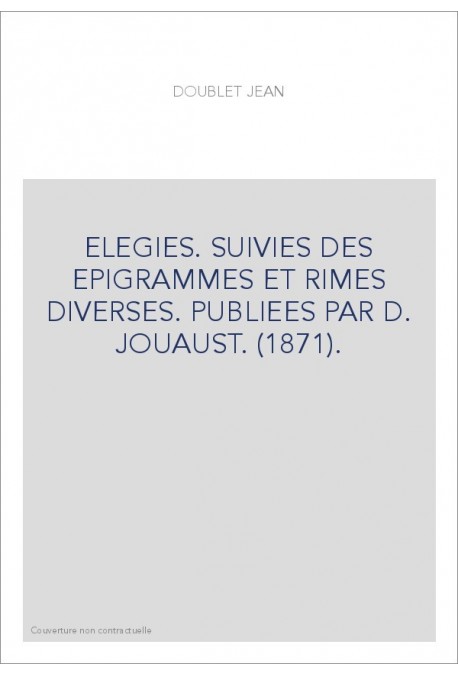 ELEGIES. SUIVIES DES EPIGRAMMES ET RIMES DIVERSES. PUBLIEES PAR D. JOUAUST. (1871).