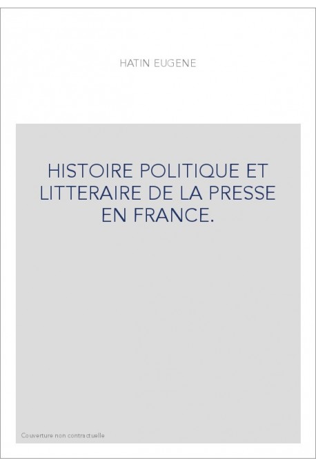 HISTOIRE POLITIQUE ET LITTERAIRE DE LA PRESSE EN FRANCE.