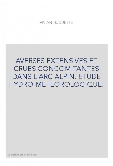 AVERSES EXTENSIVES ET CRUES CONCOMITANTES DANS L'ARC ALPIN. ETUDE HYDRO-METEOROLOGIQUE.