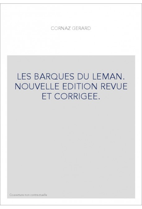 LES BARQUES DU LEMAN. NOUVELLE EDITION REVUE ET CORRIGEE.
