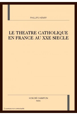 LE THEATRE CATHOLIQUE EN FRANCE AU XXE SIECLE