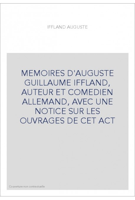 MEMOIRES D'AUGUSTE GUILLAUME IFFLAND, AUTEUR ET COMEDIEN ALLEMAND, AVEC UNE NOTICE SUR LES OUVRAGES DE CET ACT