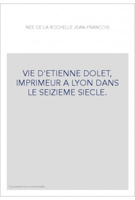 VIE D'ETIENNE DOLET, IMPRIMEUR A LYON DANS LE SEIZIEME SIECLE.