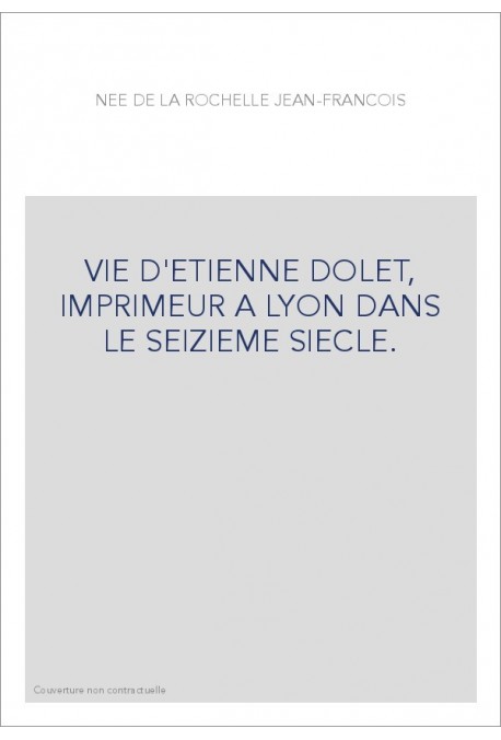 VIE D'ETIENNE DOLET, IMPRIMEUR A LYON DANS LE SEIZIEME SIECLE.