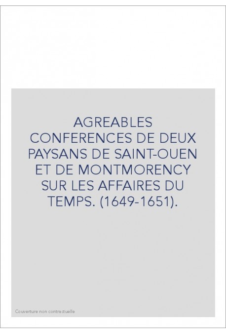 AGREABLES CONFERENCES DE DEUX PAYSANS DE SAINT-OUEN ET DE MONTMORENCY SUR LES AFFAIRES DU TEMPS. (1649-1651).