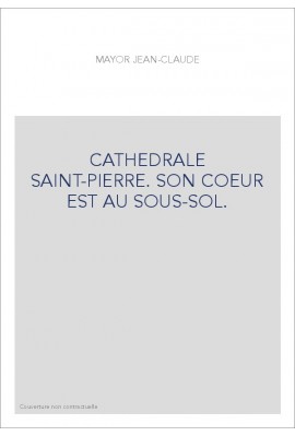 CATHEDRALE SAINT-PIERRE. SON COEUR EST AU SOUS-SOL.