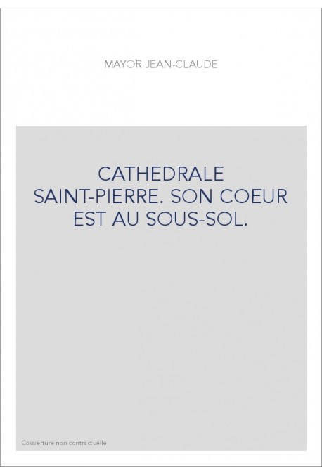 CATHEDRALE SAINT-PIERRE. SON COEUR EST AU SOUS-SOL.