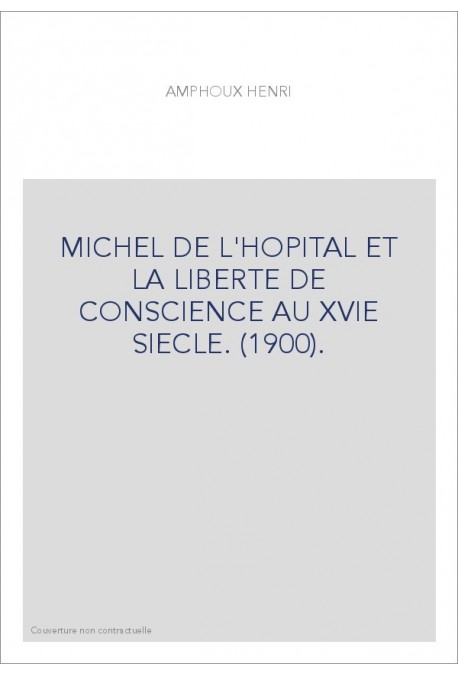 MICHEL DE L'HOPITAL ET LA LIBERTE DE CONSCIENCE AU XVIE SIECLE. (1900).