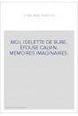 MOI, IDELETTE DE BURE, EPOUSE CALVIN. MEMOIRES IMAGINAIRES.
