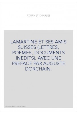 LAMARTINE ET SES AMIS SUISSES (LETTRES, POEMES, DOCUMENTS INEDITS).