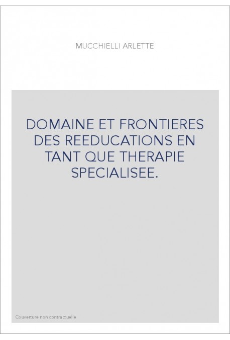 DOMAINE ET FRONTIERES DES REEDUCATIONS EN TANT QUE THERAPIE SPECIALISEE.