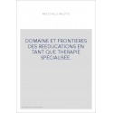 DOMAINE ET FRONTIERES DES REEDUCATIONS EN TANT QUE THERAPIE SPECIALISEE.