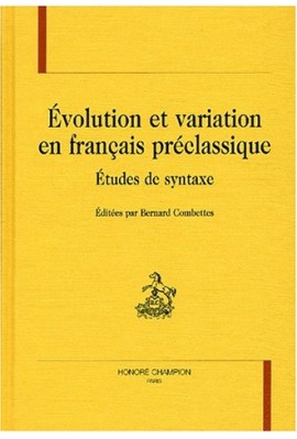 EVOLUTION ET VARIATION EN FRANCAIS PRECLASSIQUE.       ETUDES DE SYNTAXE