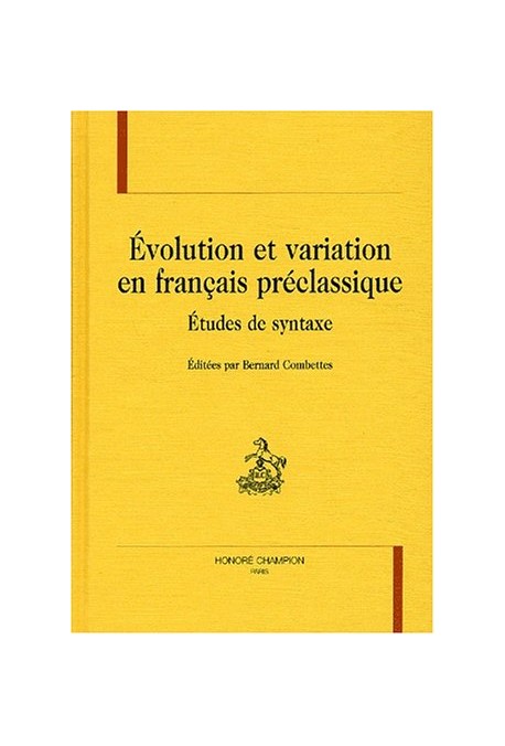 EVOLUTION ET VARIATION EN FRANCAIS PRECLASSIQUE.       ETUDES DE SYNTAXE