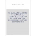 VOCABULAIRE RAISONNE ET COMPARE DU DIALECTE ET DU PATOIS DE LA PROVINCE DE BOURGOGNE, OU ETUDE DE L'HISTOIRE E