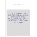 DICTIONNAIRE DES RICHESSES DE LA LANGUE FRANCOISE ET DU NEOLOGISME QUI S'Y EST INTRODUIT  CONTENANT LES TERMES