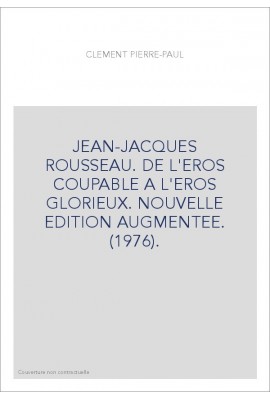 JEAN-JACQUES ROUSSEAU. DE L'ÉROS COUPABLE A L'ÉROS GLORIEUX.
