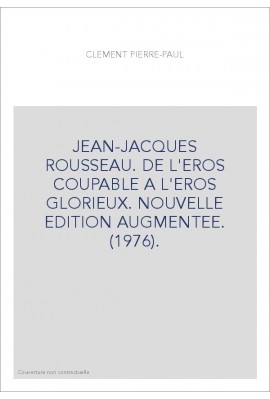 JEAN-JACQUES ROUSSEAU. DE L'ÉROS COUPABLE A L'ÉROS GLORIEUX.