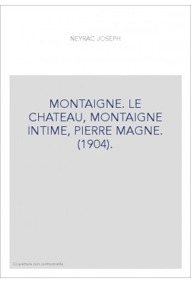 MONTAIGNE. LE CHATEAU, MONTAIGNE INTIME, PIERRE MAGNE. (1904).