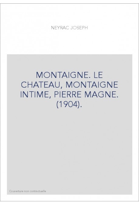 MONTAIGNE. LE CHATEAU, MONTAIGNE INTIME, PIERRE MAGNE. (1904).