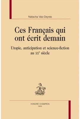CES FRANCAIS QUI ONT ECRIT DEMAIN  UTOPIE, ANTICIPATION ET SCIENCE-FICTION AU XXE SIÈCLE