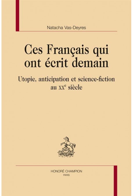 CES FRANCAIS QUI ONT ECRIT DEMAIN  UTOPIE, ANTICIPATION ET SCIENCE-FICTION AU XXE SIÈCLE