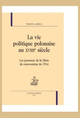 LA VIE POLITIQUE POLONAISE AU XVIII SIECLE   LES JOURNAUX DE LA DIETE DE CONVOCATION 1764