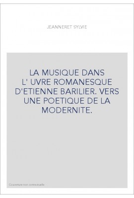 LA MUSIQUE DANS L'UVRE ROMANESQUE D'ETIENNE BARILIER. VERS UNE POETIQUE DE LA MODERNITE.