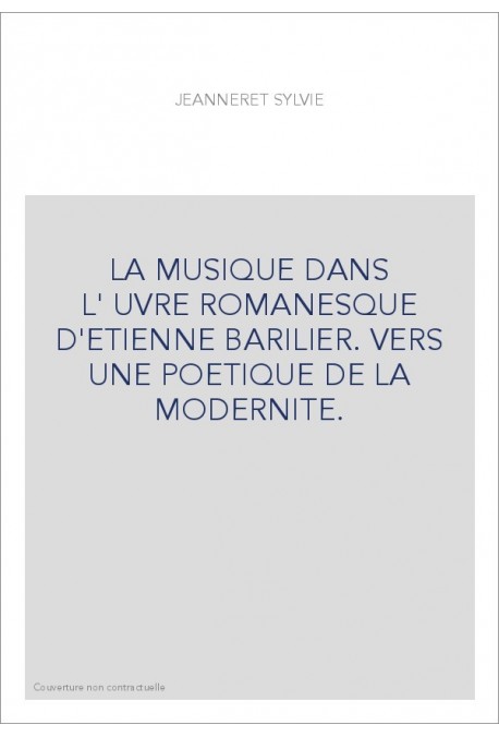 LA MUSIQUE DANS L'UVRE ROMANESQUE D'ETIENNE BARILIER. VERS UNE POETIQUE DE LA MODERNITE.