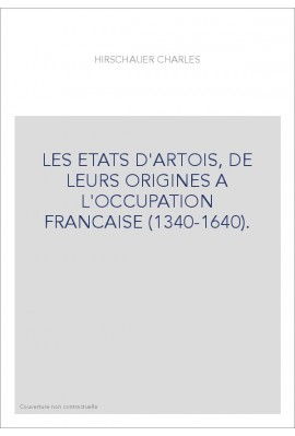 LES ETATS D'ARTOIS, DE LEURS ORIGINES A L'OCCUPATION FRANCAISE (1340-1640).