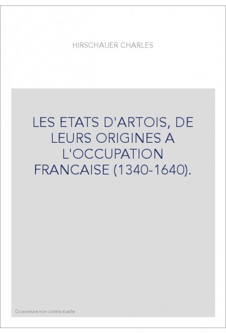 LES ETATS D'ARTOIS, DE LEURS ORIGINES A L'OCCUPATION FRANCAISE (1340-1640).