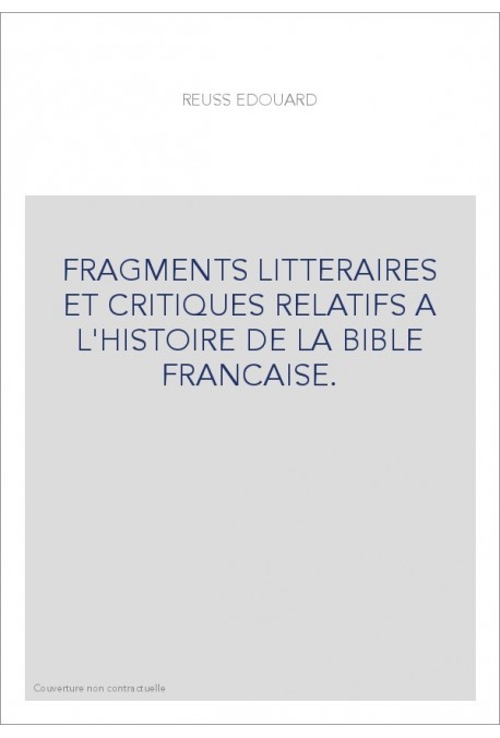 FRAGMENTS LITTERAIRES ET CRITIQUES RELATIFS A L'HISTOIRE DE LA BIBLE FRANCAISE.
