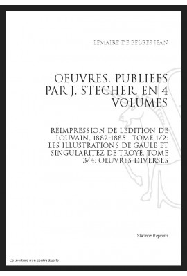 OEUVRES.TOMES 1 et 2: LES ILLUSTRATIONS DE GAULE ET SINGULARITEZ DE TROYE TOMES 3 et 4: OEUVRES DIVERSES