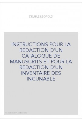 INSTRUCTIONS POUR LA REDACTION D'UN CATALOGUE DE MANUSCRITS ET POUR LA REDACTION D'UN INVENTAIRE DES INCUNABLE