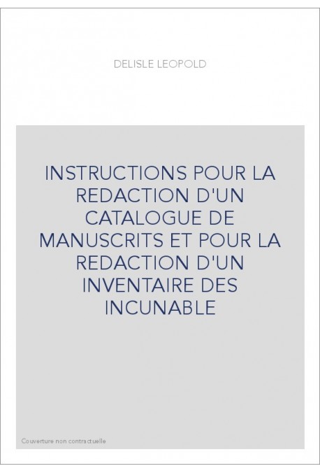 INSTRUCTIONS POUR LA REDACTION D'UN CATALOGUE DE MANUSCRITS ET POUR LA REDACTION D'UN INVENTAIRE DES INCUNABLE
