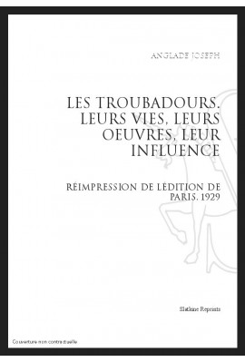 LEURS TROUBADOURS  LEURS VIES, LEURS UVRES, LEUR INFLUENCE