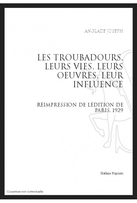 LEURS TROUBADOURS  LEURS VIES, LEURS UVRES, LEUR INFLUENCE