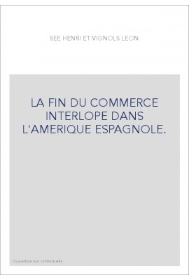 LA FIN DU COMMERCE INTERLOPE DANS L'AMERIQUE ESPAGNOLE.