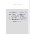 MARGUERITE D'AUTRICHE ET JEHAN LEMAIRE DE BELGES, OU DE LA LITTERATURE ET DES ARTS AUX PAYS-BAS SOUS MARGUERIT
