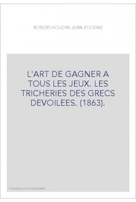 L'ART DE GAGNER A TOUS LES JEUX. LES TRICHERIES DES GRECS DEVOILEES. (1863).