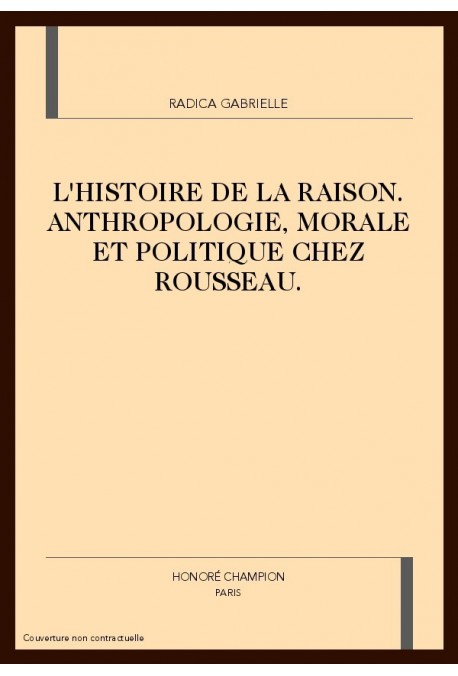 L'HISTOIRE DE LA RAISON. ANTHROPOLOGIE, MORALE ET POLITIQUE CHEZ ROUSSEAU