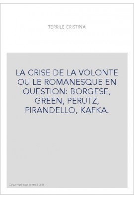 LA CRISE DE LA VOLONTE OU LE ROMANESQUE EN QUESTION: BORGESE, GREEN, PERUTZ, PIRANDELLO, KAFKA.