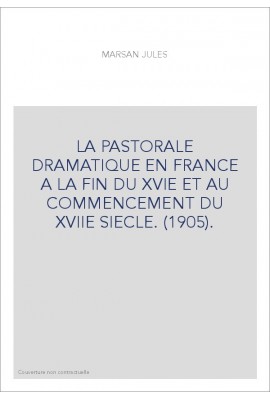 LA PASTORALE DRAMATIQUE EN FRANCE A LA FIN DU XVIE ET AU COMMENCEMENT DU XVIIE SIECLE. (1905).