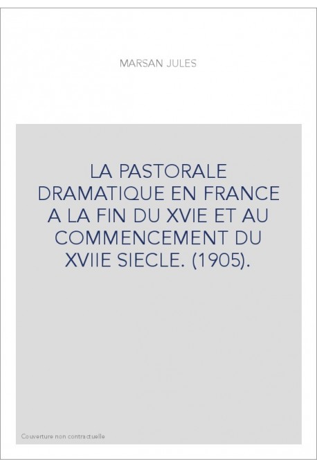 LA PASTORALE DRAMATIQUE EN FRANCE A LA FIN DU XVIE ET AU COMMENCEMENT DU XVIIE SIECLE. (1905).