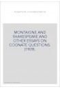 MONTAIGNE AND SHAKESPEARE AND OTHER ESSAYS ON COGNATE QUESTIONS. (1909).